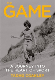 The Game: A Journey Into the Heart of Sport (Tadhg Coakley)