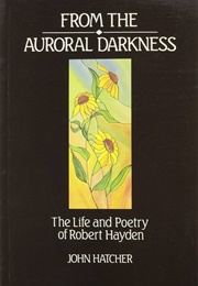 From the Auroral Darkness: The Life and Poetry of Robert Hayden (John Hatcher)