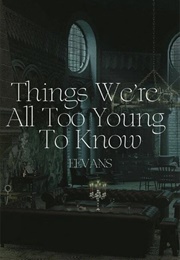 Things We're All Too Young to Know (Eevans)