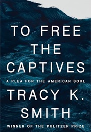 To Free the Captives : A Plea for the American Soul (Tracy K. Smith)