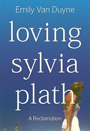 Loving Sylvia Plath (Emily Van Duyne)