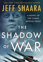 The Shadow of War: A Novel of the Cuban Missile Crisis (Jeff Shaara)
