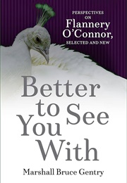 Better to See You With: Perspectives on Flannery O'Connor (Marshall Bruce Gentry)