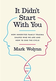 It Didn't Start With You: How Inherited Family Trauma Shapes Who We Are and How to End the Cycle (Wolynn, Mark)