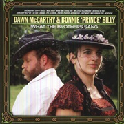 Bonnie 'Prince' Billy & Dawn McCarthy - What the Brothers Sang (2013)