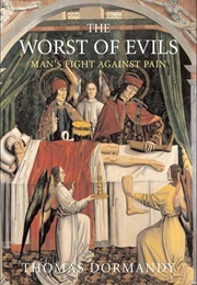 The Worst of Evils: The Fight Against Pain (Thomas Dormandy)