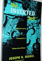 The Inverted Bell: Modernism & the Counterpoetics of William Carlos Williams (Joseph N. Riddel)
