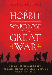 A Hobbit, a Wardrobe, and a Great War: How J.R.R. Tolkien and C.S. Lewis Rediscovered Faith, Friends (Loconte, Joseph)