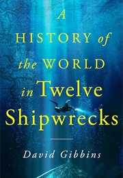 A History of the World in Twelve Shipwrecks (David Gibbins)