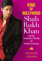 King of Bollywood: Shah Rukh Khan and the Seductive World of Indian Cinema (Anupama Chopra)