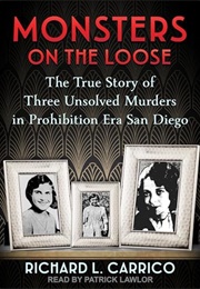 Monsters on the Loose: The True Story of Three Unsolved Murders in Prohibition Era San Diego (Richard L. Carrico)