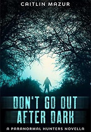Dont Go Out After Dark: A Paranormal Hunters Novella (Caitlin Mazur)