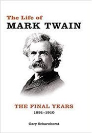 The Life of Mark Twain: The Final Years - 1891-1910 (Gary Scharnhorst)