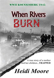 When Rivers Burn a True Story of a Mother and Her Children...TRAPPED (Heidi Moore)
