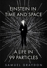 Einstein in Time and Space: A Life in 99 Particles (Samuel Graydon)