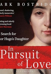 In Pursuit of Love: The Search for Victor Hugo's Daughter (Mark Bostridge)
