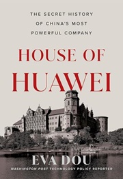 House of Huawei: The Secret History of China's Most Powerful Company (Eva Dou)