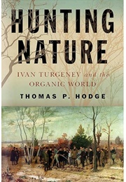 Hunting Nature: Ivan Turgenev & the Organic World (Thomas P. Hodge)