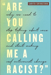 Are You Calling Me a Racist? (Sarita Srivastava)