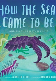 How the Sea Came to Be and All the Creatures in It (Jennifer Berne)