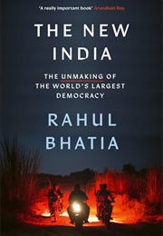 The New India: The Unmaking of the World's Largest Democracy (Rahul Bhatia)