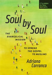 Soul by Soul: The Evangelical Mission to Spread the Gospel to Muslims (Adriana Carranca)