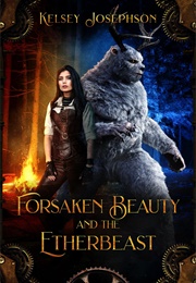 Forsaken Beauty and the Etherbeast (Kelsey Josephson)