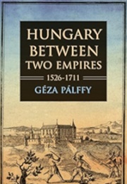 Hungary Between Two Empires 1526-1711 (Pálffy, Géza)