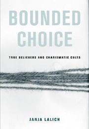 Bounded Choice: True Believers and Charismatic Cults (Janja Lalich)
