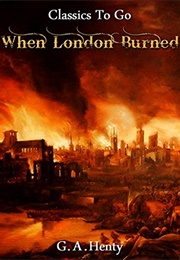 When London Burned : A Story of Restoration Times and the Great Fire (Henty, G.A.)