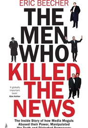 The Men Who Killed the News (Eric Beecher)