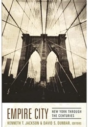 Empire City: New York Through the Centuries (Edited by Kenneth Jackson & David Dunbar)