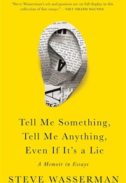 Tell Me Something, Tell Me Anything, Even If It's a Lie: A Memoir in  Essays (Steve Wasserman)