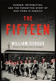 The Fifteen: Murder, Retribution, and the Forgotten Story of Nazi Pows in America (William Geroux)