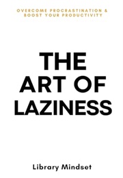 The Art of Laziness: Overcome Procrastination & Improve Your Productivity (Library Mindset)