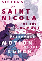 Three Sisters of Saint Nicola of the Almost Perpetual Motion vs. the Lurch (Garth Nix)