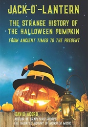 Jack-O'-Lantern: The Strange History of the Halloween Pumpkin (David Acord)