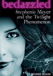 Bedazzled: Stephenie Meyer and the Twilight Phenomenon (George Beahm)