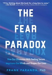 The Fear Paradox: How Our Obsession With Feeling Secure Imprisons Our Minds and Shapes Our Lives (Frank Faranda)
