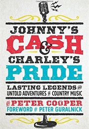 Johnny's Cash and Charley's Pride: Lasting Legends and Untold Adventures in Country Music (Peter Cooper)