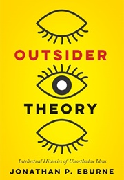 Outsider Theory: Intellectual Histories of Unorthodox Ideas (Jonathan Eburne)
