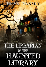 The Librarian of the Haunted Library (Brian Yansky)
