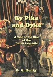 By Pike and Dyke: A Tale of the Rise of the Dutch Republic (Henty, G.A.)