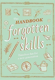 The Handbook of Forgotten Skills: Timeless Fun for a New Generation (Elaine Batiste)