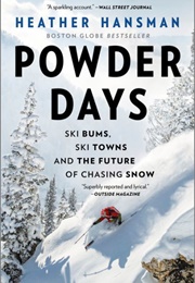 Powder Days: The Hidden History of Skiing and the Legend of the Ski Bum (Heather Hansman)