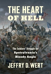 The Heart of Hell: The Soldiers' Struggle for Spotsylvania's Bloody Angle (Jeffry D. Wert)