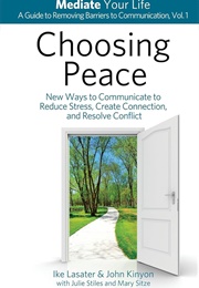 Choosing Peace: New Ways to Communicate to Reduce Stress, Create Connection, and Resolve Conflict (Ike Lasater & John Kinyon)