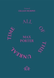All of This Unreal Time (Max Porter)