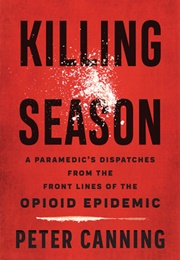 Killing Season: A Paramedic's Dispatches From the Front Lines of the Opioid Epidemic (Peter Canning)