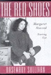 The Red Shoes: Margaret Atwood Starting Out (Rosemary Sullivan)